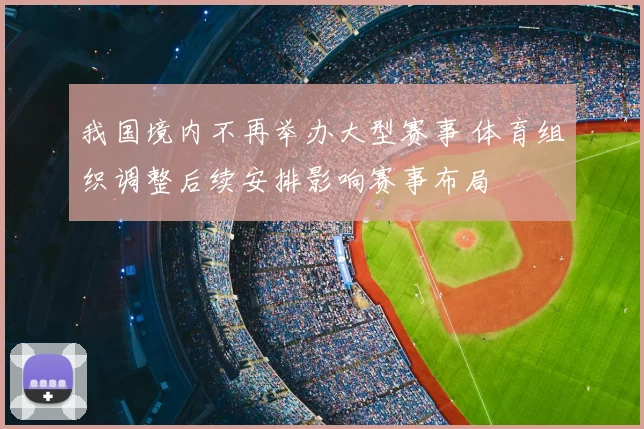 我国境内不再举办大型赛事 体育组织调整后续安排影响赛事布局